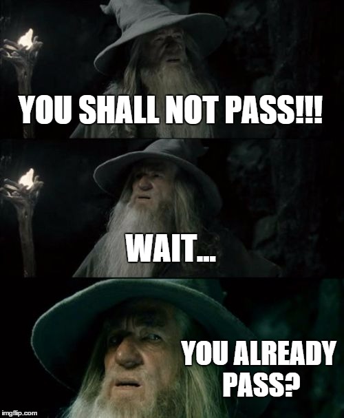 Confused Gandalf Meme | YOU SHALL NOT PASS!!! WAIT... YOU ALREADY PASS? | image tagged in memes,confused gandalf | made w/ Imgflip meme maker
