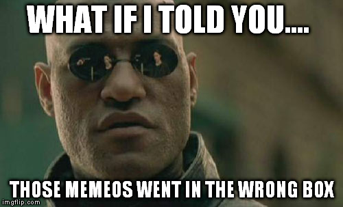 Matrix Morpheus Meme | WHAT IF I TOLD YOU.... THOSE MEMEOS WENT IN THE WRONG BOX | image tagged in memes,matrix morpheus | made w/ Imgflip meme maker