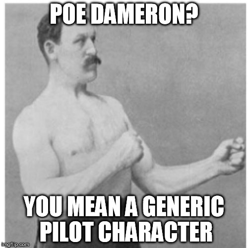 It's like Disney's trying really hard to make you think Ravens with Black Squadron... | POE DAMERON? YOU MEAN A GENERIC PILOT CHARACTER | image tagged in memes,overly manly man,disney killed star wars,star wars kills disney,subliminals | made w/ Imgflip meme maker