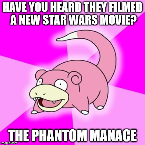 Slowpoke | HAVE YOU HEARD THEY FILMED A NEW STAR WARS MOVIE? THE PHANTOM MANACE | image tagged in memes,slowpoke | made w/ Imgflip meme maker