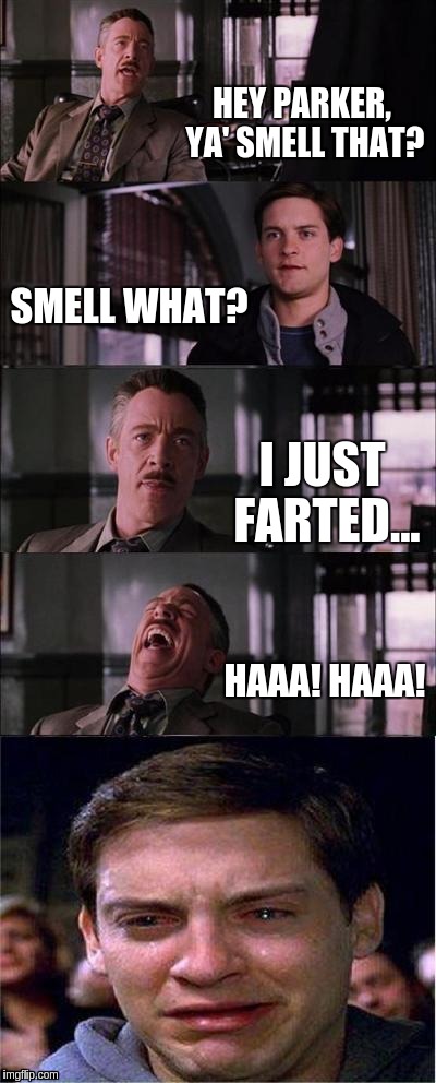 Peter Parker Cry | HEY PARKER, YA' SMELL THAT? SMELL WHAT? I JUST FARTED... HAAA! HAAA! | image tagged in memes,peter parker cry | made w/ Imgflip meme maker