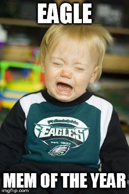 eagles are cry babies | EAGLE MEM OF THE YEAR | image tagged in eagles are cry babies | made w/ Imgflip meme maker
