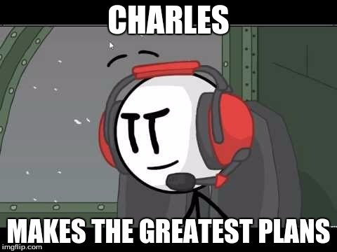 charles | CHARLES MAKES THE GREATEST PLANS | image tagged in this is the greatest plan,charles | made w/ Imgflip meme maker