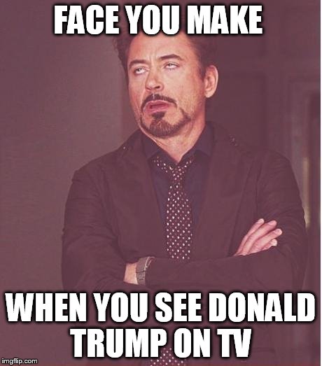 Face You Make Robert Downey Jr | FACE YOU MAKE WHEN YOU SEE DONALD TRUMP ON TV | image tagged in memes,face you make robert downey jr | made w/ Imgflip meme maker