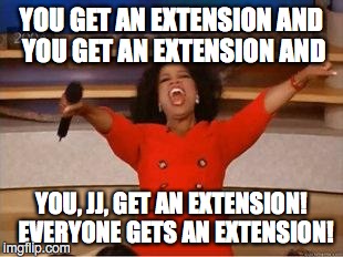 Oprah You Get A Meme | YOU GET AN EXTENSION
AND YOU GET AN EXTENSION AND YOU, JJ, GET AN EXTENSION!  EVERYONE GETS AN EXTENSION! | image tagged in you get an oprah | made w/ Imgflip meme maker