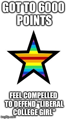 6000 points!  | GOT TO 6000 POINTS FEEL COMPELLED TO DEFEND "LIBERAL COLLEGE GIRL" | image tagged in college liberal,points,rainbow flag | made w/ Imgflip meme maker