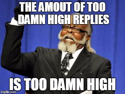 Too Damn High Meme | THE AMOUT OF TOO DAMN HIGH REPLIES IS TOO DAMN HIGH | image tagged in memes,too damn high | made w/ Imgflip meme maker