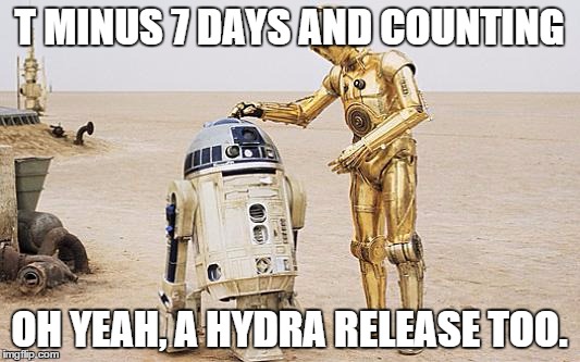 R2D2 & C3PO | T MINUS 7 DAYS AND COUNTING OH YEAH, A HYDRA RELEASE TOO. | image tagged in r2d2  c3po | made w/ Imgflip meme maker