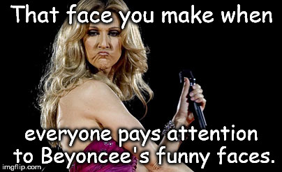 Celine Dion sad face | That face you make when everyone pays attention to Beyoncee's funny faces. | image tagged in celine dion sad face | made w/ Imgflip meme maker