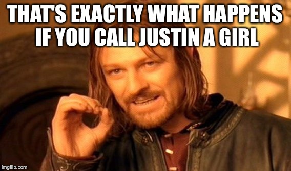 One Does Not Simply Meme | THAT'S EXACTLY WHAT HAPPENS IF YOU CALL JUSTIN A GIRL | image tagged in memes,one does not simply | made w/ Imgflip meme maker