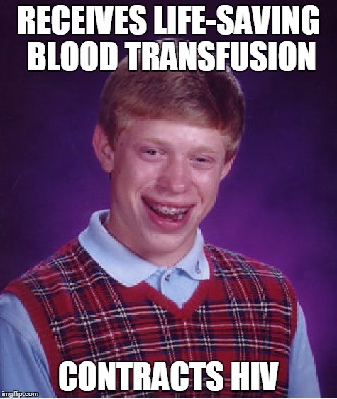 Bad Luck Brian Meme | RECEIVES LIFE-SAVING BLOOD TRANSFUSION CONTRACTS HIV | image tagged in memes,bad luck brian | made w/ Imgflip meme maker