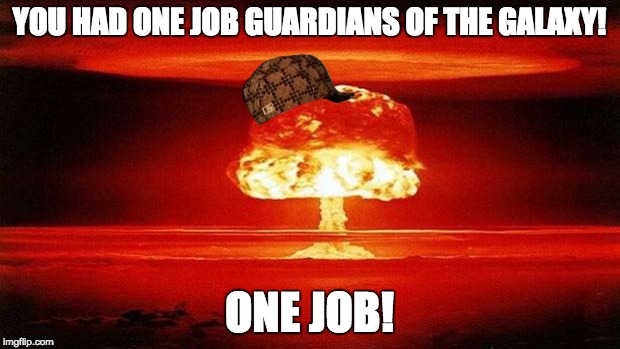 Atomic Bomb | YOU HAD ONE JOB GUARDIANS OF THE GALAXY! ONE JOB! | image tagged in atomic bomb,scumbag | made w/ Imgflip meme maker