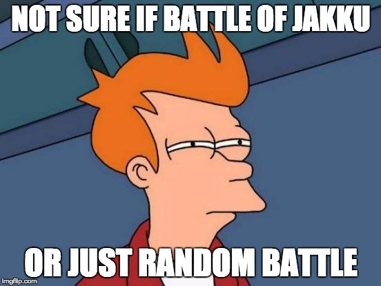 Futurama Fry Meme | NOT SURE IF BATTLE OF JAKKU OR JUST RANDOM BATTLE | image tagged in memes,futurama fry | made w/ Imgflip meme maker