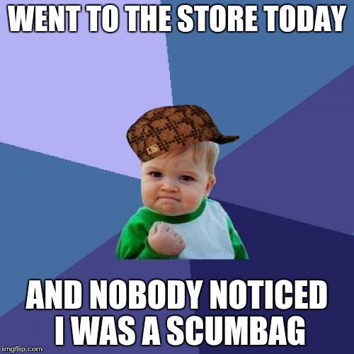 Success Kid | WENT TO THE STORE TODAY AND NOBODY NOTICED I WAS A SCUMBAG | image tagged in memes,success kid,scumbag | made w/ Imgflip meme maker