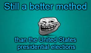 Still a better method than the United States presidential elections | made w/ Imgflip meme maker