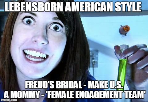 overly attached girlfriend 2 | LEBENSBORN AMERICAN STYLE FREUD'S BRIDAL - MAKE U.S. A MOMMY - 'FEMALE ENGAGEMENT TEAM' | image tagged in overly attached girlfriend 2 | made w/ Imgflip meme maker