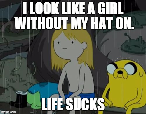 Life Sucks | I LOOK LIKE A GIRL WITHOUT MY HAT ON. LIFE SUCKS | image tagged in memes,life sucks | made w/ Imgflip meme maker