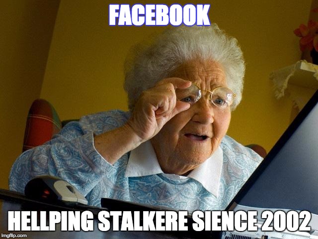 Grandma Finds The Internet | FACEBOOK HELLPING STALKERE SIENCE 2002 | image tagged in memes,grandma finds the internet | made w/ Imgflip meme maker