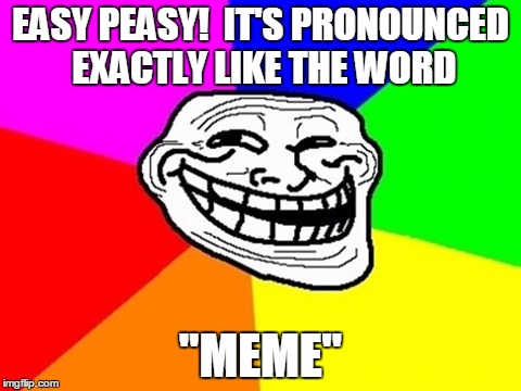 EASY PEASY!  IT'S PRONOUNCED EXACTLY LIKE THE WORD "MEME" | made w/ Imgflip meme maker