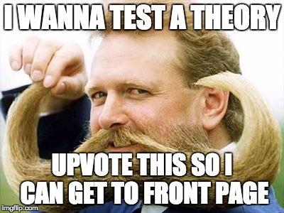 Lets see if this works | I WANNA TEST A THEORY UPVOTE THIS SO I CAN GET TO FRONT PAGE | image tagged in memes | made w/ Imgflip meme maker