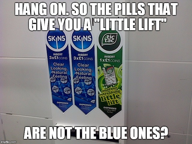 Chewy candy machine | HANG ON. SO THE PILLS THAT GIVE YOU A "LITTLE LIFT" ARE NOT THE BLUE ONES? | image tagged in chewy candy machine | made w/ Imgflip meme maker