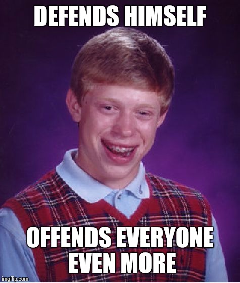 Bad Luck Brian Meme | DEFENDS HIMSELF OFFENDS EVERYONE EVEN MORE | image tagged in memes,bad luck brian | made w/ Imgflip meme maker
