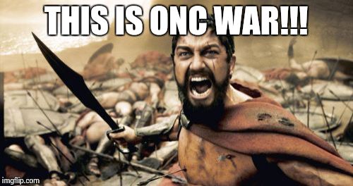 Sparta Leonidas Meme | THIS IS ONC WAR!!! | image tagged in memes,sparta leonidas | made w/ Imgflip meme maker