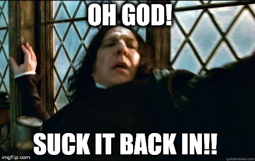 Snape's Baby | OH GOD! SUCK IT BACK IN!! | image tagged in memes,snape | made w/ Imgflip meme maker