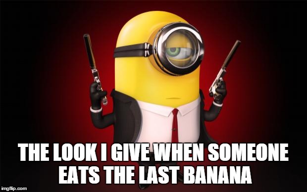secret agent minion | THE LOOK I GIVE WHEN SOMEONE EATS THE LAST BANANA | image tagged in secret agent minion | made w/ Imgflip meme maker