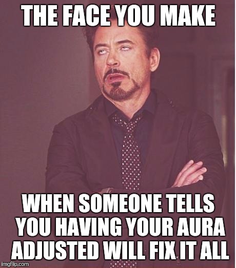 Face You Make Robert Downey Jr | THE FACE YOU MAKE WHEN SOMEONE TELLS YOU HAVING YOUR AURA ADJUSTED WILL FIX IT ALL | image tagged in memes,face you make robert downey jr,aura,fixer upper | made w/ Imgflip meme maker