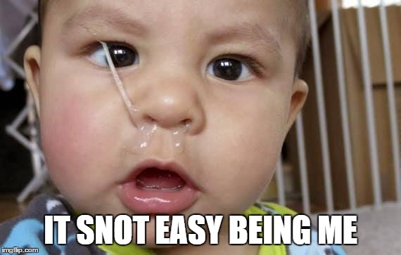 IT SNOT EASY BEING ME | image tagged in memes,meme | made w/ Imgflip meme maker
