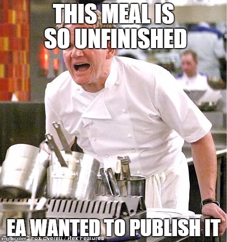 Chef Gordon Ramsay Meme | THIS MEAL IS SO UNFINISHED EA WANTED TO PUBLISH IT | image tagged in memes,chef gordon ramsay | made w/ Imgflip meme maker