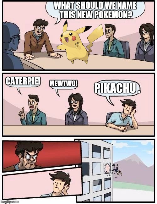 What Should We Name This New Pokemon? | WHAT SHOULD WE NAME THIS NEW POKEMON? CATERPIE! MEWTWO! PIKACHU . | image tagged in memes,boardroom meeting suggestion | made w/ Imgflip meme maker