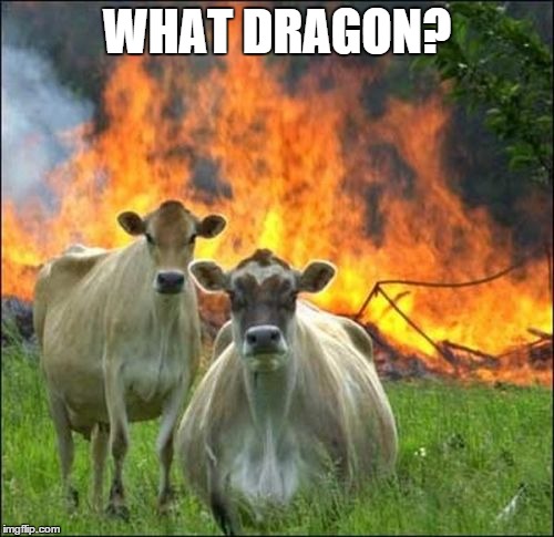 Evil Cows Meme | WHAT DRAGON? | image tagged in memes,evil cows | made w/ Imgflip meme maker