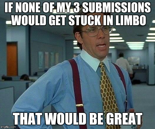 That Would Be Great | IF NONE OF MY 3 SUBMISSIONS WOULD GET STUCK IN LIMBO THAT WOULD BE GREAT | image tagged in memes,that would be great | made w/ Imgflip meme maker