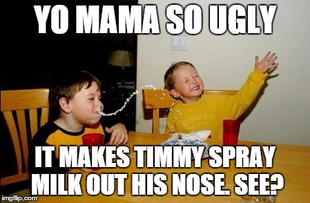 Yo mama so ugly | YO MAMA SO UGLY IT MAKES TIMMY SPRAY MILK OUT HIS NOSE. SEE? | image tagged in memes,yo mama | made w/ Imgflip meme maker