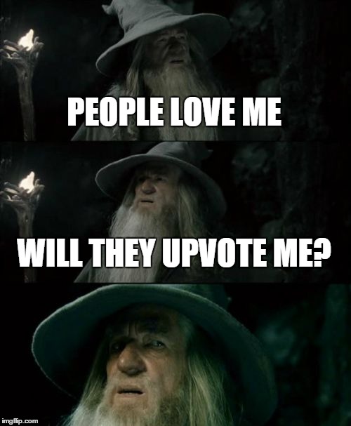 Confused Gandalf | PEOPLE LOVE ME WILL THEY UPVOTE ME? | image tagged in memes,confused gandalf | made w/ Imgflip meme maker