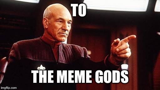TO THE MEME GODS | made w/ Imgflip meme maker