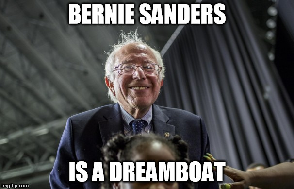 Bernie Sanders is a Dreamboat | BERNIE SANDERS IS A DREAMBOAT | image tagged in bernie sanders,bernie,funny meme,funny,funny memes,political | made w/ Imgflip meme maker
