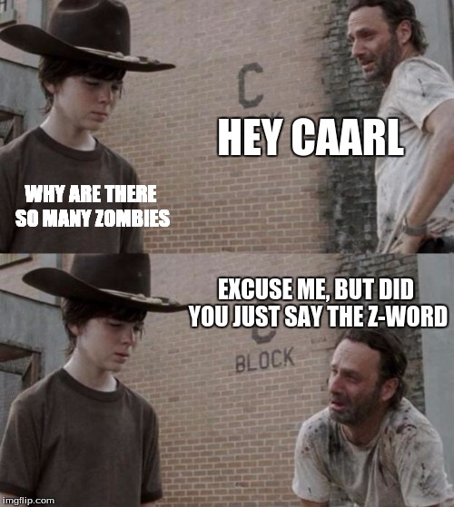 Rick and Carl | HEY CAARL WHY ARE THERE SO MANY ZOMBIES EXCUSE ME, BUT DID YOU JUST SAY THE Z-WORD | image tagged in memes,rick and carl | made w/ Imgflip meme maker