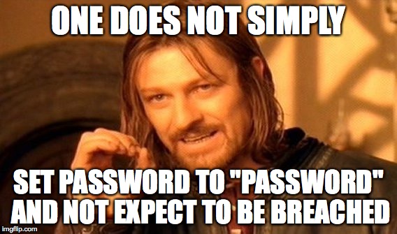One Does Not Simply Meme | ONE DOES NOT SIMPLY SET PASSWORD TO "PASSWORD" AND NOT EXPECT TO BE BREACHED | image tagged in memes,one does not simply | made w/ Imgflip meme maker