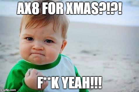 Fist pump baby | AX8 FOR XMAS?!?! F**K YEAH!!! | image tagged in fist pump baby | made w/ Imgflip meme maker