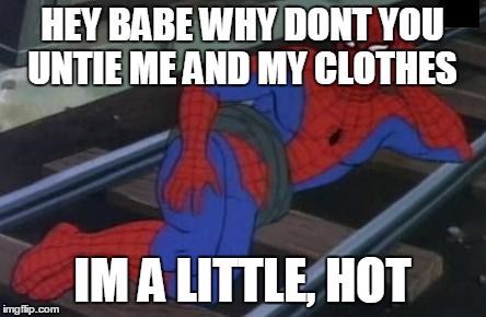 Sexy Railroad Spiderman | HEY BABE WHY DONT YOU UNTIE ME AND MY CLOTHES IM A LITTLE, HOT | image tagged in memes,sexy railroad spiderman,spiderman | made w/ Imgflip meme maker