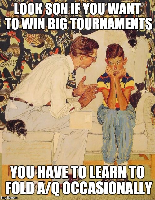 The Problem Is Meme | LOOK SON IF YOU WANT TO WIN BIG TOURNAMENTS YOU HAVE TO LEARN TO FOLD A/Q OCCASIONALLY | image tagged in memes,the probelm is | made w/ Imgflip meme maker