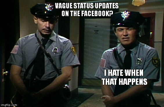 Status Erratus | VAGUE STATUS UPDATES ON THE FACEBOOK? I HATE WHEN THAT HAPPENS | image tagged in memes,funny memes,billy crystal,christopher guest,snl,hate when that happens | made w/ Imgflip meme maker