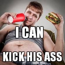 I CAN KICK HIS ASS | made w/ Imgflip meme maker