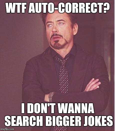 Face You Make Robert Downey Jr | WTF AUTO-CORRECT? I DON'T WANNA SEARCH BIGGER JOKES | image tagged in memes,face you make robert downey jr | made w/ Imgflip meme maker