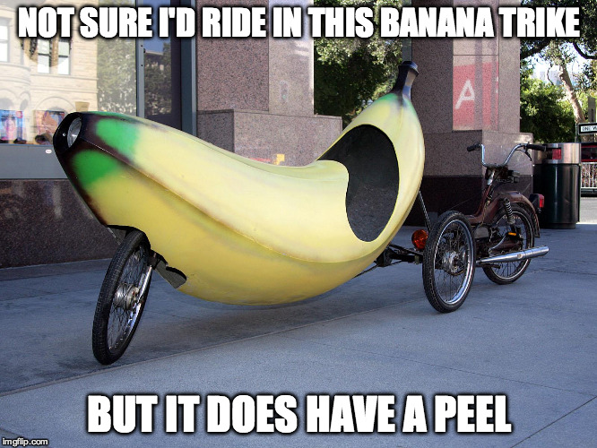 Created by Minions? | NOT SURE I'D RIDE IN THIS BANANA TRIKE BUT IT DOES HAVE A PEEL | image tagged in banana,funny,bike,weird | made w/ Imgflip meme maker