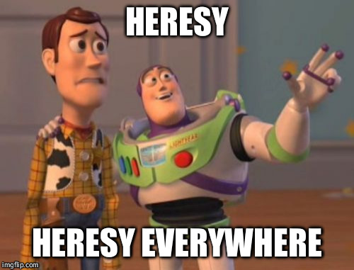 X, X Everywhere Meme | HERESY HERESY EVERYWHERE | image tagged in memes,x x everywhere | made w/ Imgflip meme maker