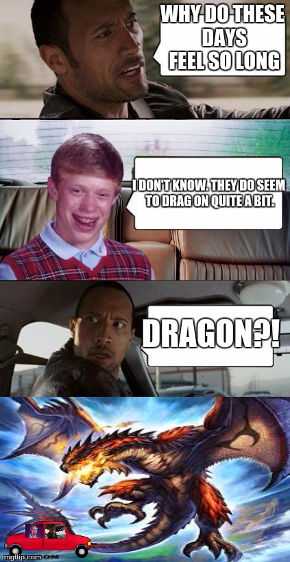 poor rock | WHY DO THESE DAYS FEEL SO LONG DRAGON?! I DON'T KNOW. THEY DO SEEM TO DRAG ON QUITE A BIT. | image tagged in poor rock | made w/ Imgflip meme maker